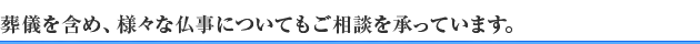 また葬儀を含め、様々な仏事についてもご相談を承っています。